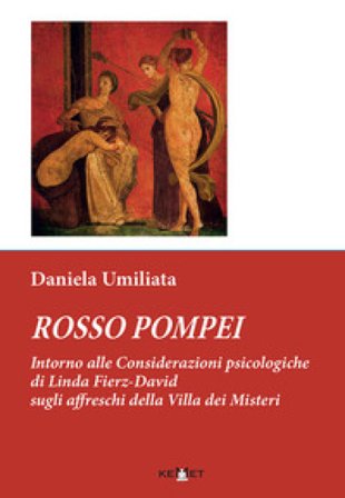 Rosso Pompei. Intorno alle considerazioni psicologiche di Linda Fierz-David sugli affreschi della Villa dei Misteri Daniela Umiliata