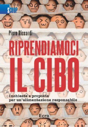 Riprendiamoci il cibo. Inchiesta e proposte per un'alimentazione responsabile Piero Riccardi