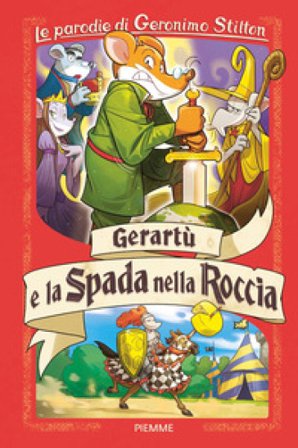 Gerartù e la spada nella roccia. Le parodie di Geronimo Stilton Geronimo Stilton