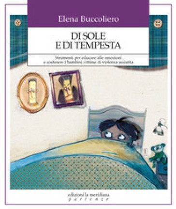Di sole e di tempesta. Strumenti per educare alle emozioni e sostenere i bambini vittime di violenza assistita Elena Buccoliero