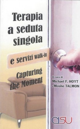 Capturing the moment. Terapia a seduta singola e servizi walk-in Michael F. Hoyt