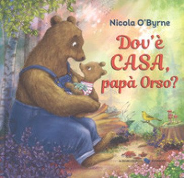 Dov'è casa, papà Orso? Ediz. a colori Nicola O'Byrne