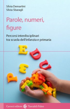 Parole, numeri, figure. Percorsi interdisciplinari tra scuola dell'infanzia e primaria Silvia Demartini
