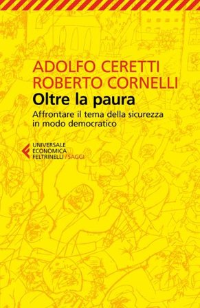 Oltre la paura. Affrontare il tema della sicurezza in modo democratico Adolfo Ceretti