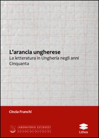 L'arancia ungherese. La letteratura in Ungheria negli anni Cinquanta Cinzia Franchi