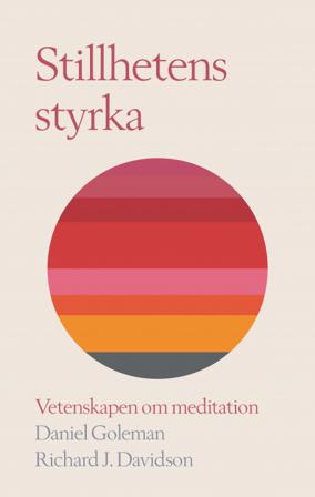 Stillhetens styrka : vetenskapen om meditation - Bok av Daniel Goleman & Richard J Davidson - Inbunden