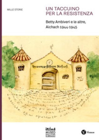Un taccuino per la Resistenza. Betty Ambiveri e le altre. Aichach 1944-1945