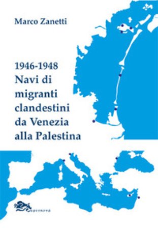 1946-1948 Navi di migranti clandestini da Venezia alla Palestina Marco Zanetti