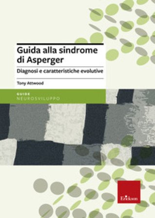 Guida alla sindrome di Asperger. Diagnosi e caratteristiche evolutive Tony Attwood