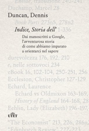 Indice, storia dell'. Dai manoscritti a Google, l'avventurosa storia di come abbiamo imparato a orientarci nel sapere Dennis Duncan