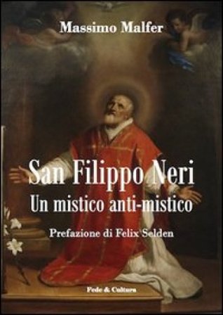 San Filippo Neri. Un mistico anti-mistico Massimo Malfer