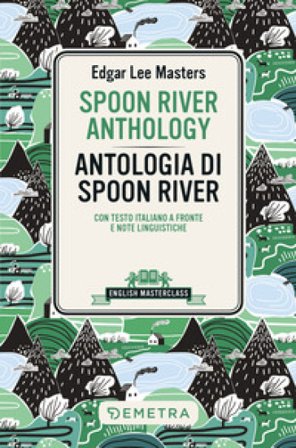 Spoon River Anthology-Antologia di Spoon River. Testo italiano a fronte e note linguistiche Edgar Lee Masters