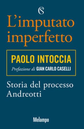 L'imputato imperfetto. Storia del processo Andreotti Paolo Intoccia