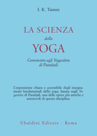 La scienza dello yoga. Commento agli Yogas¿tra di Patañjali I. K. Taimni