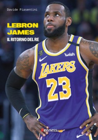 Lebron James. Il ritorno del re Davide Piasentini