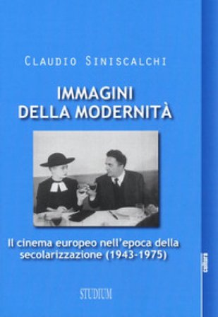 Immagini della modernità. Il cinema europeo nell'epoca della secolarizzazione (1943-1975) Claudio Siniscalchi