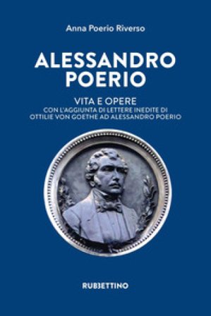 Alessandro Poerio. Vita e opere. Con l'aggiunta di lettere inedite di Ottilie von Goethe ad Alessandro Poerio Anna Poerio Riverso