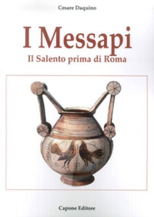 I messapi. Il Salento prima di Roma Cesare Daquino