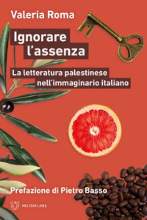Ignorare l'assenza. La letteratura palestinese nell'immaginario italiano Valeria Roma