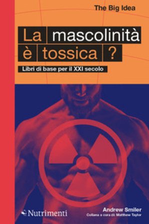 La mascolinità è tossica? Libri di base per il XXI secolo Andrew Smiler