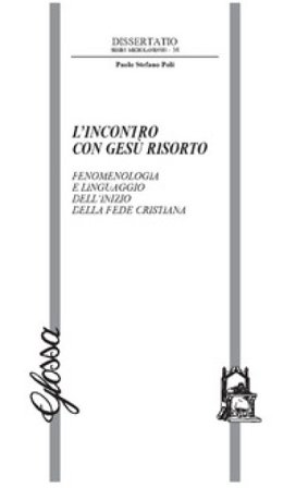 L'incontro con Gesù risorto. Fenomenologia e linguaggio dell'inizio della fede cristiana Paolo Poli