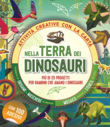Nella terra dei dinosauri. Più di 25 progetti per bambini che amano i dinosauri. Attività creative con la carta Melanie Hibbert