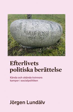 Efterlivets politiska berättelse : kända och okända kvinnors kamper i socialpolitiken - Bok av Jörgen Lundälv - Danskt band