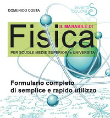 Il manabile di fisica. Formulario completo di semplice e rapido utilizzo. Per scuole medie superiori e università. Ediz. per la scuola Domenico Costa