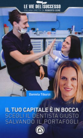 Il tuo capitale è in bocca. Scegli il dentista giusto salvando il portafogli Daniela Tiburzi