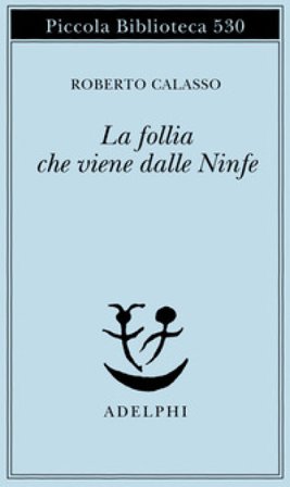 La follia che viene dalle Ninfe Roberto Calasso