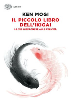 Il piccolo libro dell'ikigai. La via giapponese alla felicità Ken Mogi