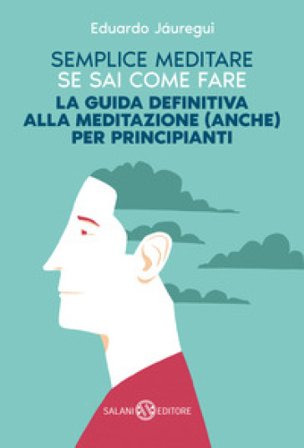 Semplice meditare se sai come fare. La guida definitiva alla meditazione (anche) per principianti Eduardo Jáuregui