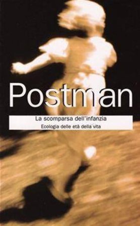 La scomparsa dell'infanzia. Ecologia delle età della vita Neil Postman