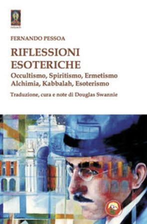 Riflessioni esoteriche. Occultismo, Spiritismo, Ermetismo, Alchimia, Kabbalah, Esoterismo Fernando Pessoa