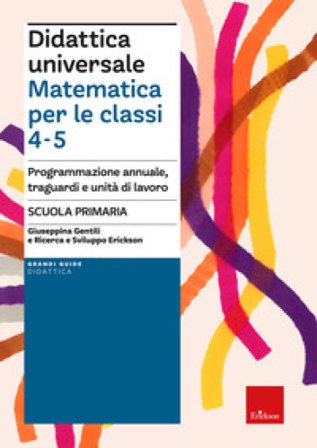 Didattica universale. Matematica per le classi 4-5. Programmazione annuale, traguardi e unità di lavoro Giuseppina Gentili