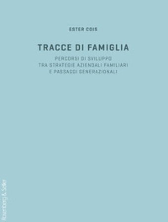 Tracce di famiglia. Persorsi di sviluppo tra strategie aziendali familiari e passaggi generazionali Ester Cois