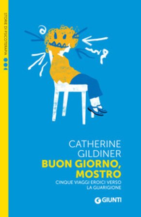 Buon giorno, mostro. Cinque viaggi eroici verso la guarigione Catherine Gildiner