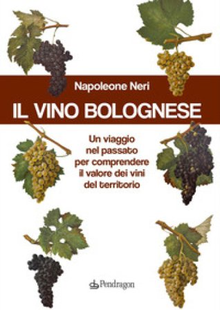 Il vino bolognese. Un viaggio nel passato per comprendere il valore dei vini del territorio Napoleone Neri