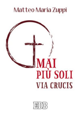 Mai più soli. Via Crucis Matteo Maria Zuppi