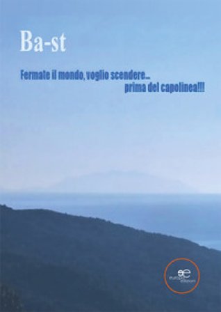 Fermate il mondo, voglio scendere... prima del capolinea!!! Ba/st