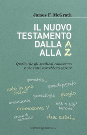 Il nuovo testamento dalla A alla Z. Quello che gli studiosi conoscono e che tutti vorrebbero sapere James F. McGrath