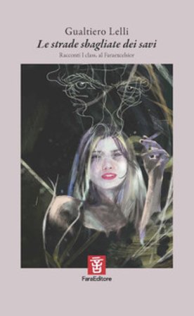 Le strade sbagliate dei savi. Racconti I class. al Faraexcelsior Gualtiero Lelli