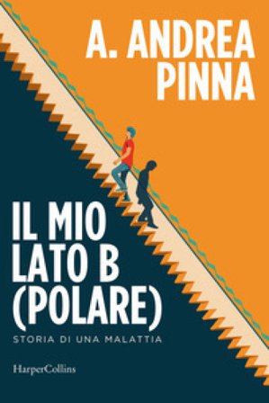 Il mio lato B(polare). Storia di una malattia A. Andrea Pinna