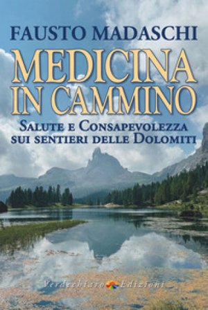 Medicina in cammino. Salute e consapevolezza sui sentieri delle Dolomiti Fausto Madaschi