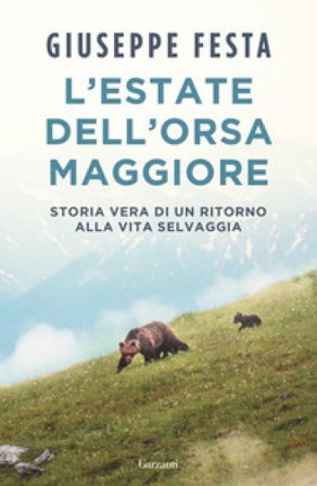 L'estate dell'Orsa Maggiore. Storia vera di un ritorno alla vita selvaggia Giuseppe Festa