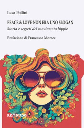Peace&love non era uno slogan. Storia e segreti del movimento hippie Luca Pollini