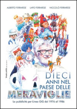 Dieci anni nel paese delle meraviglie. La pubblicità per Linea GIG dal 1976 al 1986 Alberto Ferrarese