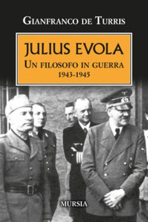 Julius Evola. Un filosofo in guerra 1943-1945. Nuova ediz. Gianfranco De Turris