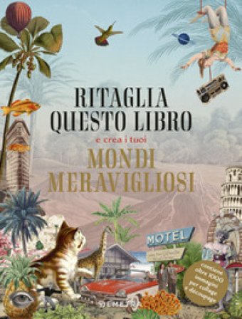 Ritaglia questo libro e crea i tuoi mondi meravigliosi. Ediz. a colori