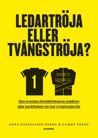 Ledartröja eller tvångströja : den svenska lönebildningens ansikten eller berättelsen om hur vi hamnade där - Bok av Tommy Öberg & Anna Danielsson Öbe